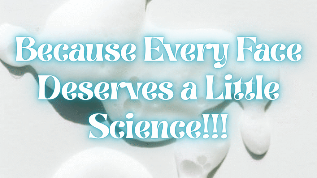 Because Every Face Deserves a Little Science.