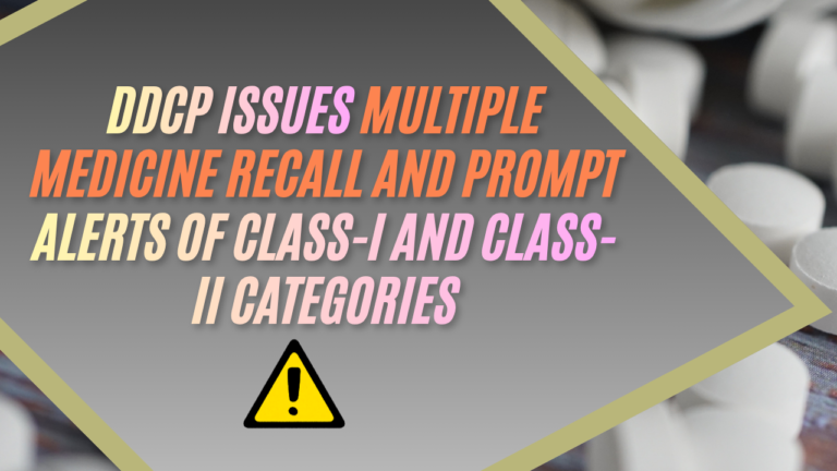 DDCP Issues Multiple Medicine Recall and Prompt Alerts of Class-I and Class-II Categories